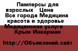 Памперсы для взрослых › Цена ­ 200 - Все города Медицина, красота и здоровье » Медицинские услуги   . Крым,Инкерман